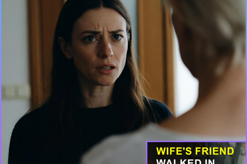 Wife’s Friend Walked In Saying You Need to Know This…, Then I Realised